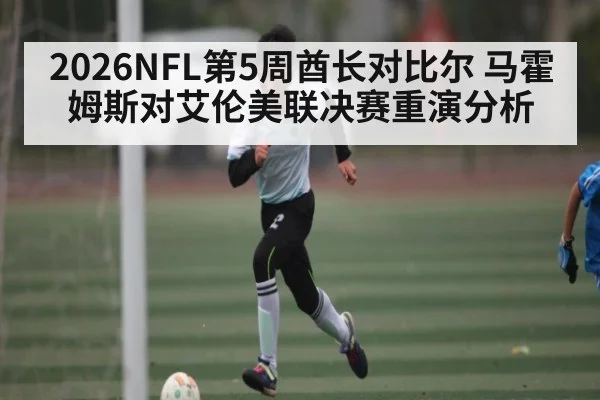 2026NFL第5周酋长对比尔 马霍姆斯对艾伦美联决赛重演分析