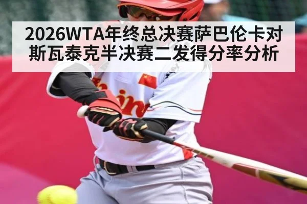 2026WTA年终总决赛萨巴伦卡对斯瓦泰克半决赛二发得分率分析